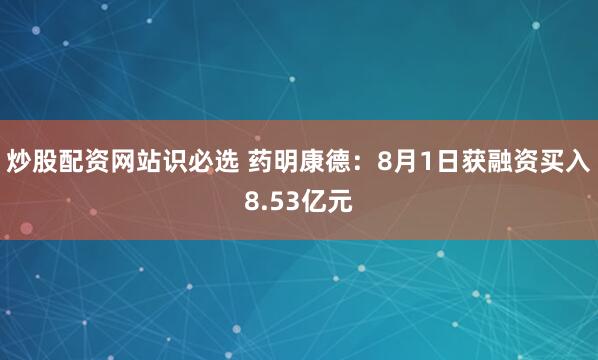 炒股配资网站识必选 药明康德：8月1日获融资买入8.53亿元