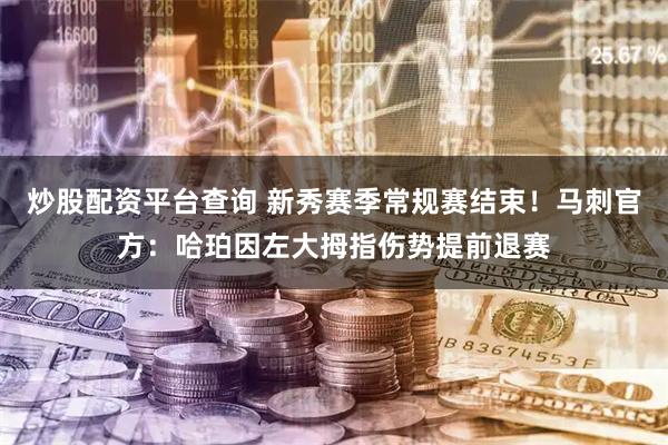 炒股配资平台查询 新秀赛季常规赛结束！马刺官方：哈珀因左大拇指伤势提前退赛